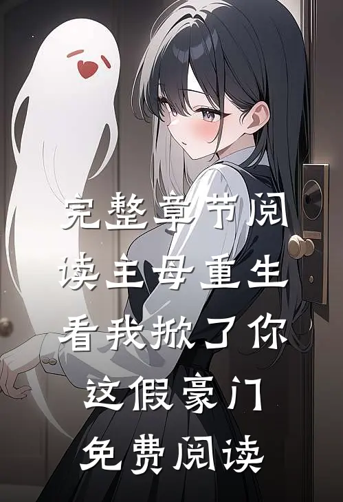 完整章节阅读主母重生,看我掀了你这假豪门免费阅读