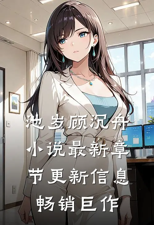 池岁顾沉舟小说最新章节更新信息畅销巨作