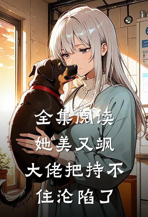 全集阅读她美又飒，大佬把持不住沦陷了