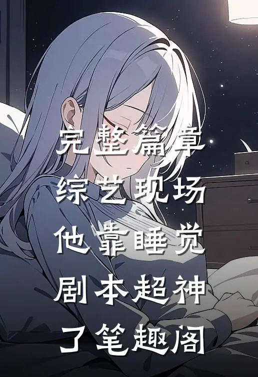 完整篇章综艺现场,他靠睡觉剧本超神了 笔趣阁
