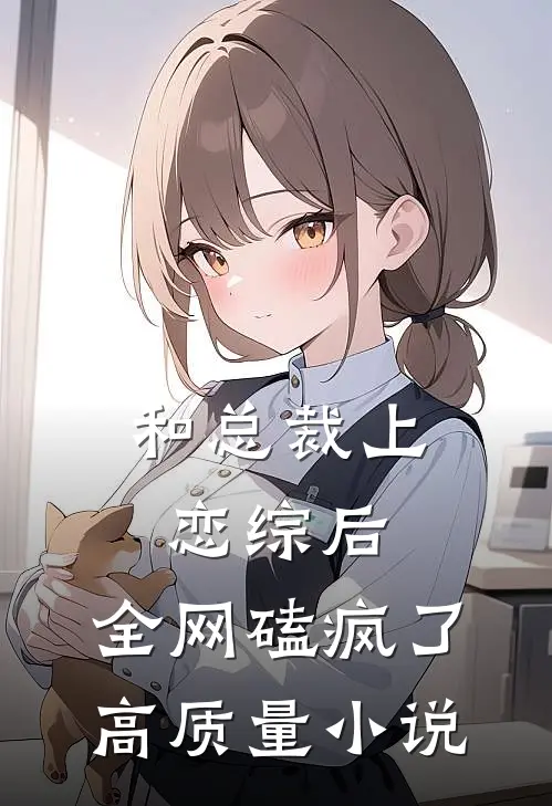 和总裁上恋综后，全网磕疯了高质量小说