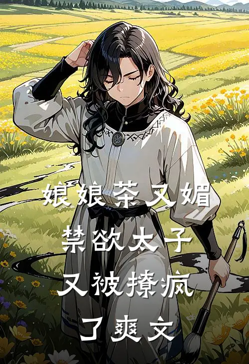 娘娘茶又媚，禁欲太子又被撩疯了爽文