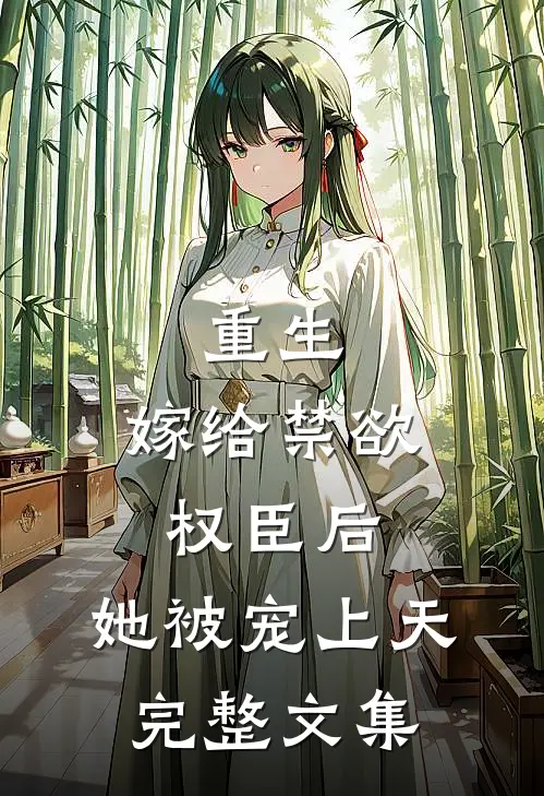 重生：嫁给禁欲权臣后，她被宠上天完整文集
