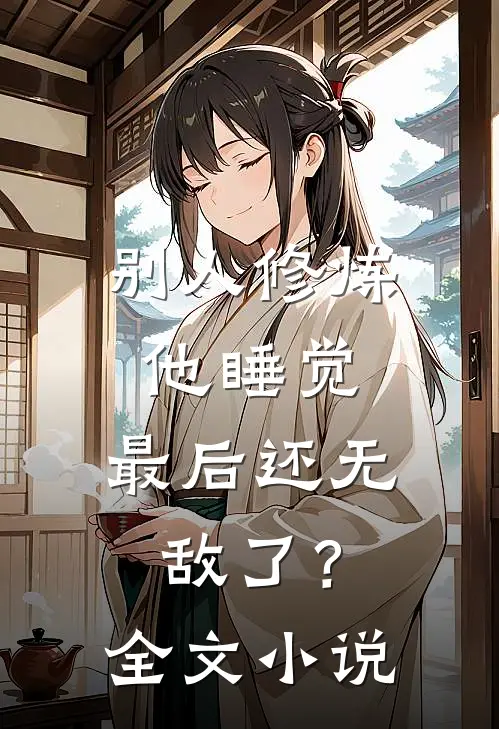 别人修炼他睡觉，最后还无敌了？全文小说