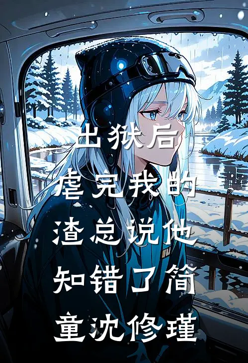 出狱后，虐完我的渣总说他知错了简童沈修瑾
