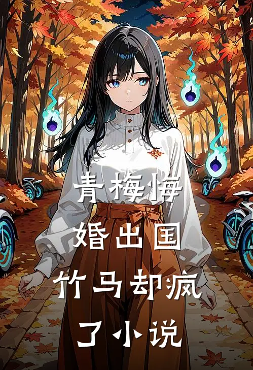 青梅悔婚出国,竹马却疯了在线阅读