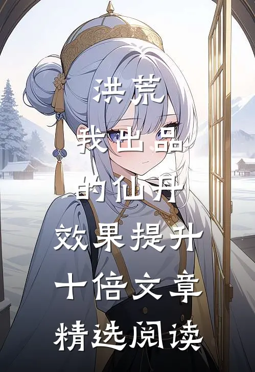 洪荒：我出品的仙丹，效果提升十倍文章精选阅读