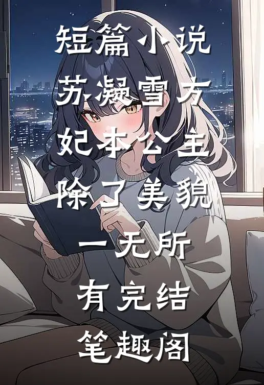 短篇小说苏凝雪方妃本公主除了美貌一无所有完结 笔趣阁