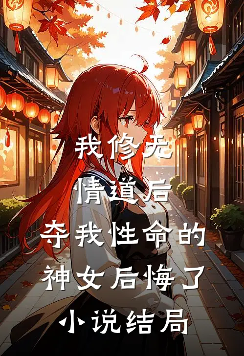 我修无情道后，夺我性命的神女后悔了小说结局