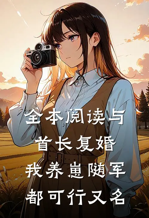 全本阅读与首长复婚,我养崽随军都可行又名