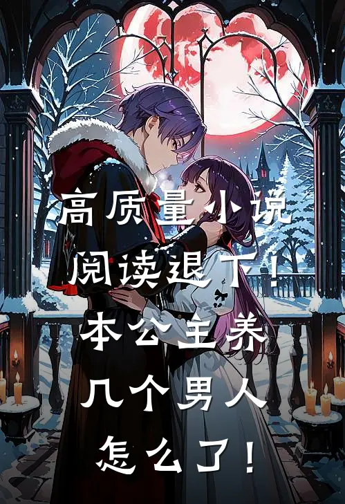 高质量小说阅读退下！本公主养几个男人怎么了！