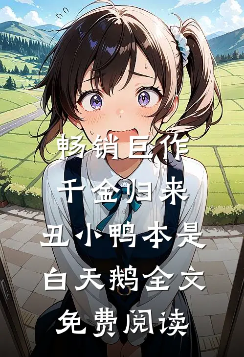 畅销巨作千金归来:丑小鸭本是白天鹅全文免费阅读