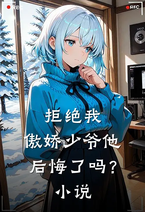 拒绝我，傲娇少爷他后悔了吗？小说