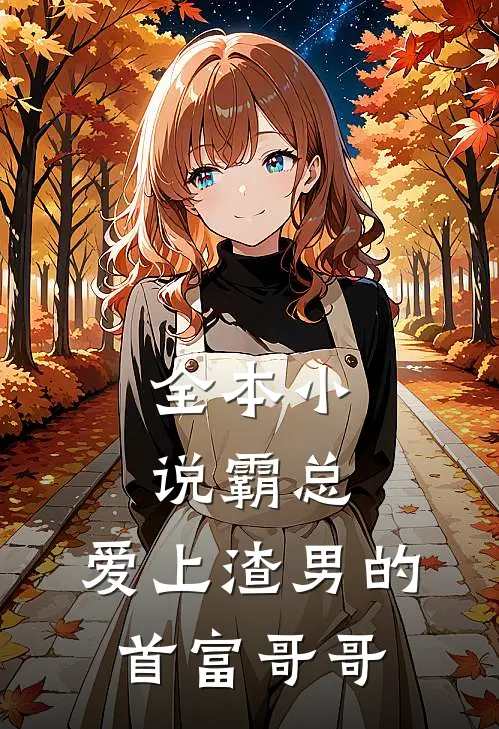 全本小说霸总：爱上渣男的首富哥哥