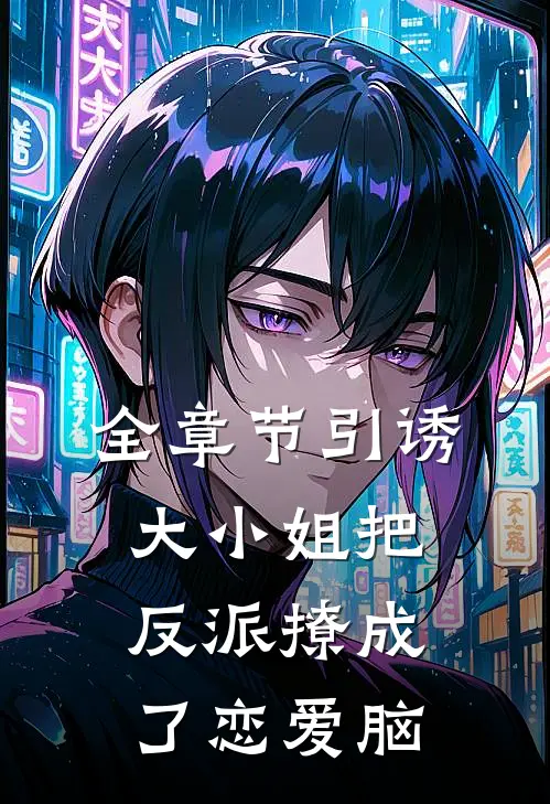 全章节引诱:大小姐把反派撩成了恋爱脑