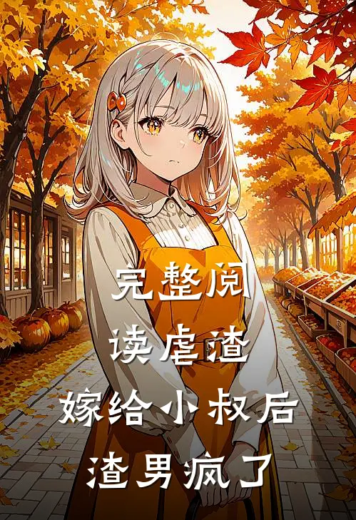 完整阅读虐渣:嫁给小叔后,渣男疯了