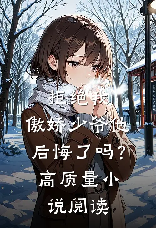 拒绝我，傲娇少爷他后悔了吗？高质量小说阅读