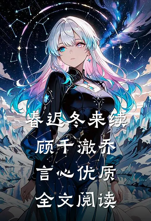 春迟冬来续顾千澈乔言心优质全文阅读