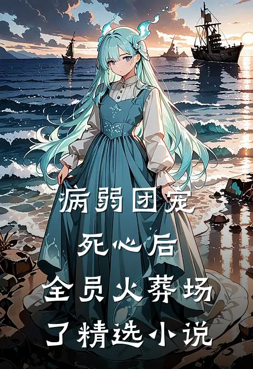 病弱团宠死心后,全员火葬场了精选小说