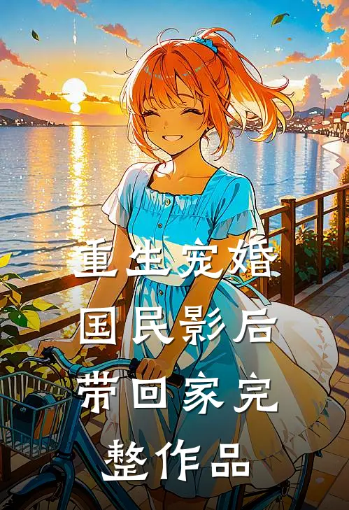 重生宠婚:国民影后带回家完整作品