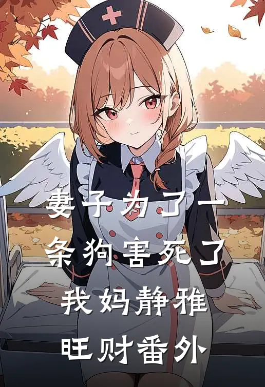 妻子为了一条狗害死了我妈静雅旺财 番外