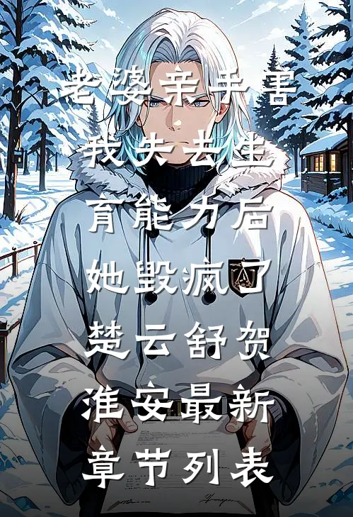 老婆亲手害我失去生育能力后，她毁疯了楚云舒贺淮安最新章节列表