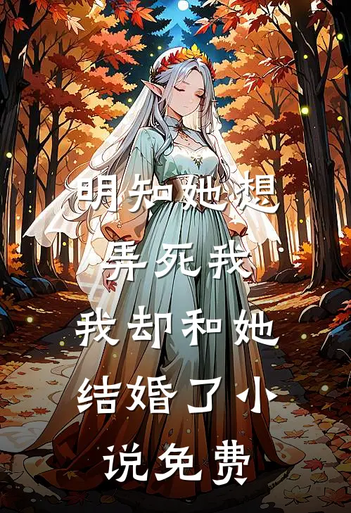 明知她想弄死我,我却和她结婚了免费
