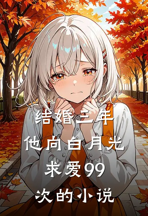 结婚三年，他向白月光求爱99次的小说