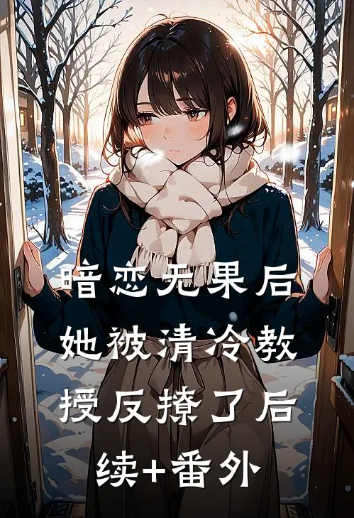 暗恋无果后，她被清冷教授反撩了后续+番外
