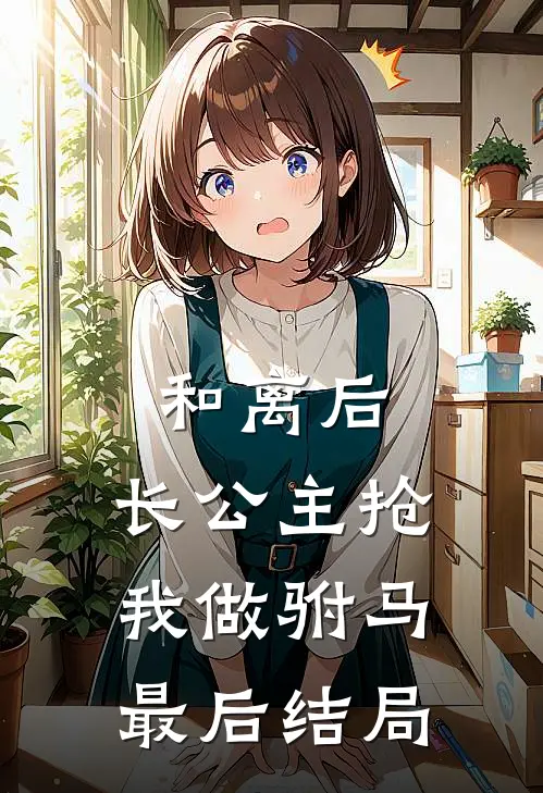 和离后，长公主抢我做驸马最后结局