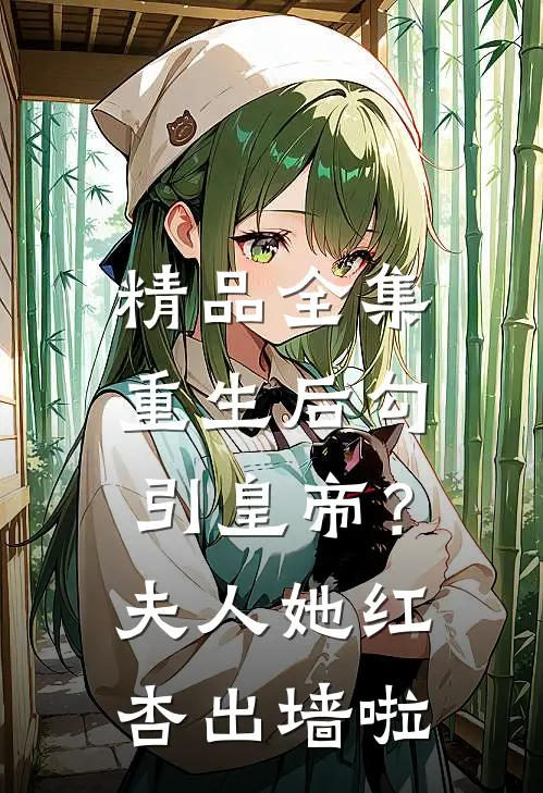 精品全集重生后勾引皇帝？夫人她红杏出墙啦