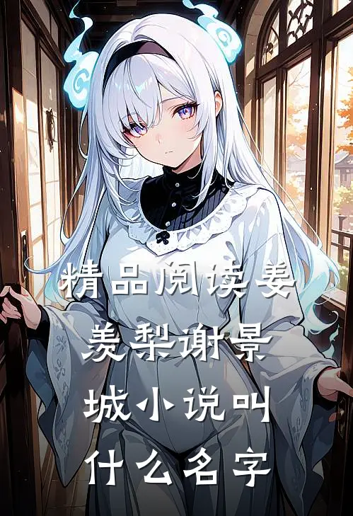 精品阅读姜羡梨谢景城小说叫什么名字
