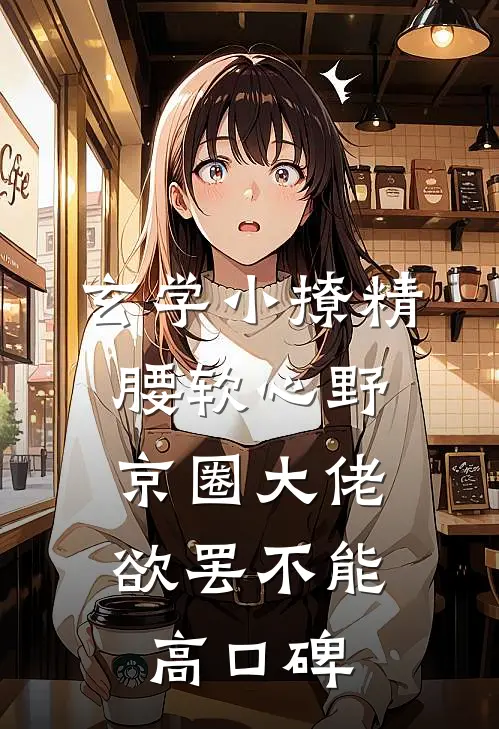 玄学小撩精腰软心野，京圈大佬欲罢不能高口碑