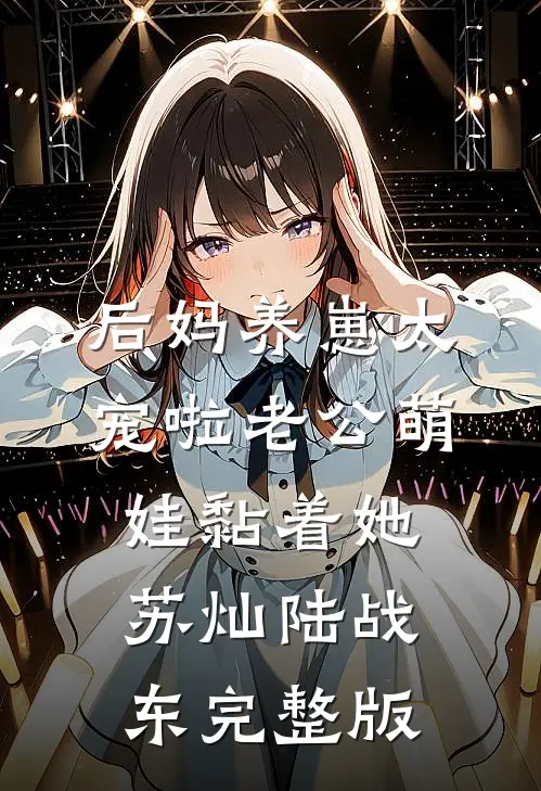 后妈养崽太宠啦老公萌娃黏着她苏灿陆战东完整版