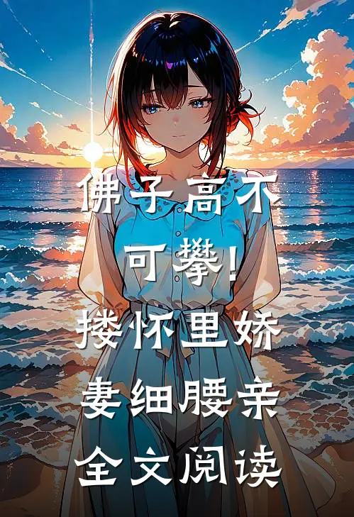 佛子高不可攀!搂怀里娇妻细腰亲全文阅读