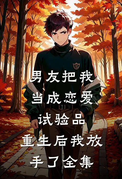 男友把我当成恋爱试验品,重生后我放手了 全集免费观看