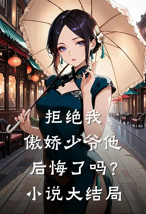 拒绝我，傲娇少爷他后悔了吗？小说大结局
