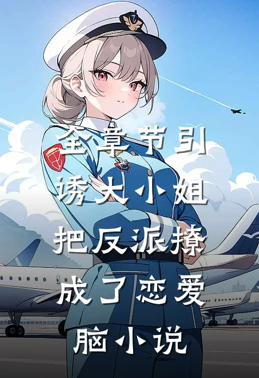 全章节引诱大小姐把反派撩成了恋爱脑小说
