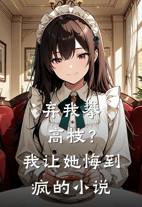 弃我攀高枝？我让她悔到疯的小说