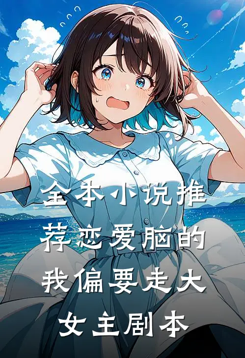 全本小说推荐恋爱脑的我偏要走大女主剧本