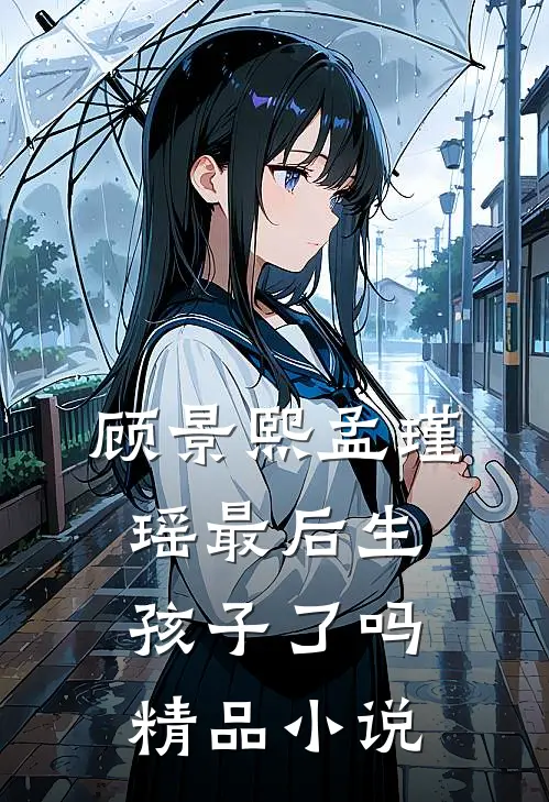 顾景熙孟瑾瑶最后生孩子了吗精品小说