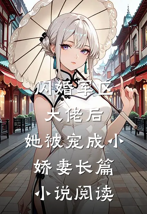 闪婚军区大佬后，她被宠成小娇妻长篇小说阅读