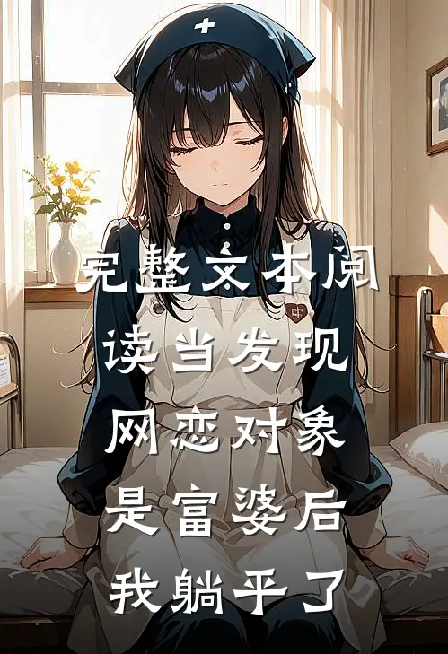 完整文本阅读当发现网恋对象是富婆后，我躺平了