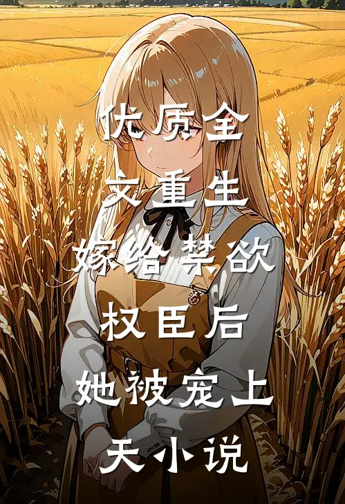 优质全文重生:嫁给禁欲权臣后,她被宠上天小说