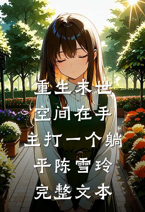 重生末世:空间在手,主打一个躺平陈雪玲完整文本