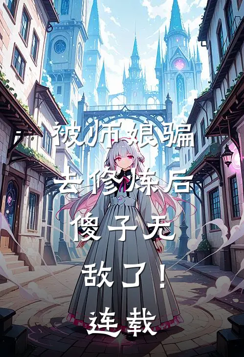 被师娘骗去修炼后,傻子无敌了!连载