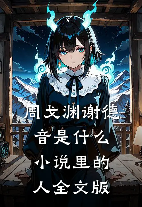 周戈渊谢德音是什么小说里的人全文版