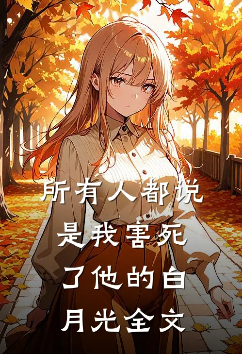 所有人都说是我害死了他的白月光全文