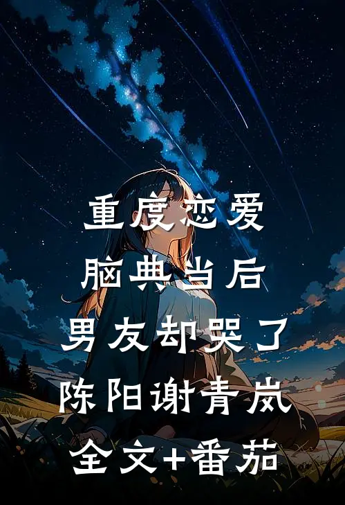 重度恋爱脑典当后，男友却哭了陈阳谢青岚全文+番茄
