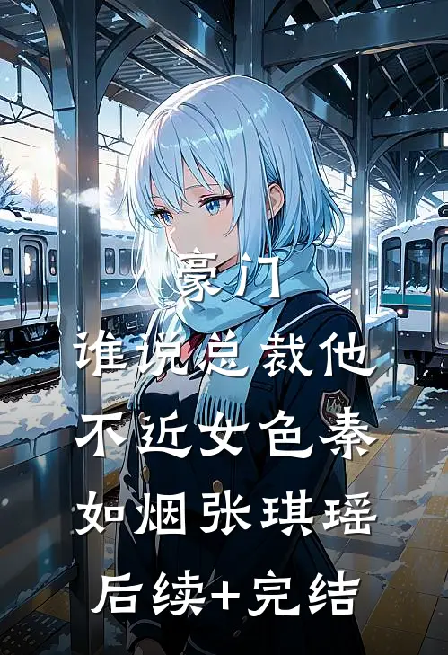 豪门：谁说总裁他不近女色秦如烟张琪瑶后续+完结